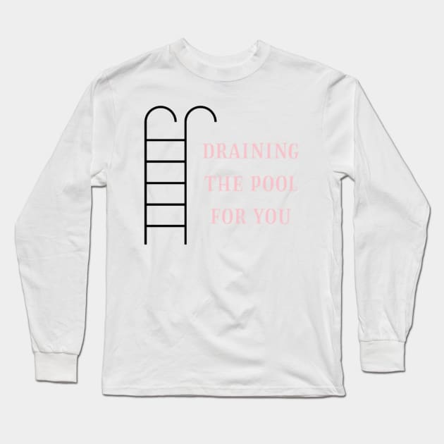 Draining the pool for you - Copy Long Sleeve T-Shirt by dressMeLinen